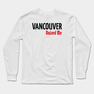 Vancouver Raised Me Long Sleeve T-Shirt